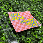 Love Heals. Shame Does Not. – 4" Sticker